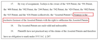 ▲ 시너지아이피는 소송장에서 자신들이 스테톤 테키야의 소유의 특허 10건에 대해 독점적 사용권리를 보유하고 있으며 이 특허를 다른 업체에 재라이선스할 수 있는 권리도 갖고 있다고 주장했다. 즉 시너지아이파는 삼성전자에 소송을 하기 위해 스태튼 테키야의 특허권을 일정액에 매입, 전용실시권을 획득한 것으로 추정된다.